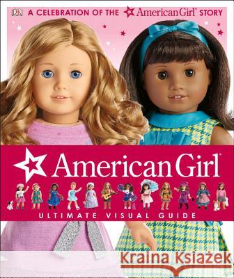 American Girl: Ultimate Visual Guide: A Celebration of the American Girl(r) Story Erin Falligant Laurie Calkhoven 9781465444967 