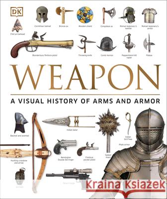 Weapon: A Visual History of Arms and Armor Roger Ford R. G. Grant 9781465450968 DK Publishing (Dorling Kindersley)