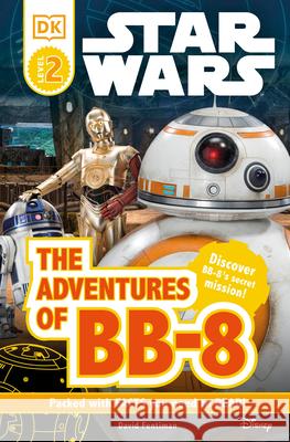DK Readers L2: Star Wars: The Adventures of Bb-8: Discover Bb-8's Secret Mission David Fentiman 9781465451026 