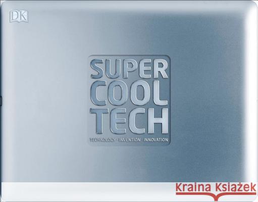 Super Cool Tech: Technology, Invention, Innovation DK 9781465452054 DK Publishing (Dorling Kindersley)