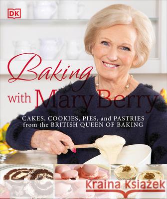 Baking with Mary Berry: Cakes, Cookies, Pies, and Pastries from the British Queen of Baking Mary Berry 9781465453235 DK Publishing (Dorling Kindersley)