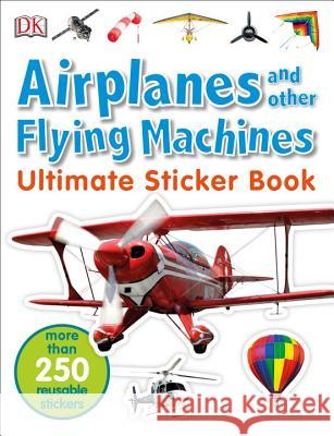 Ultimate Sticker Book: Airplanes and Other Flying Machines: More Than 250 Reusable Stickers DK 9781465456953 DK Publishing (Dorling Kindersley)
