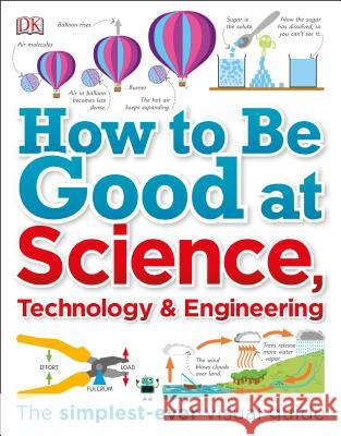 How to Be Good at Science, Technology, and Engineering DK 9781465473592 DK Publishing (Dorling Kindersley)