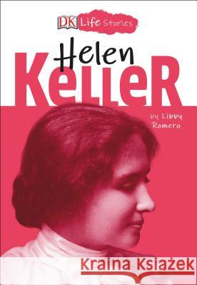 DK Life Stories: Helen Keller Libby Romero 9781465474742 DK Publishing (Dorling Kindersley)