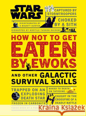 Star Wars How Not to Get Eaten by Ewoks and Other Galactic Survival Skills DK 9781465475527 