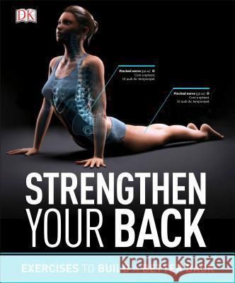 Strengthen Your Back: Exercises to Build a Better Back and Improve Your Posture DK Publishing 9781465477262 DK Publishing (Dorling Kindersley)