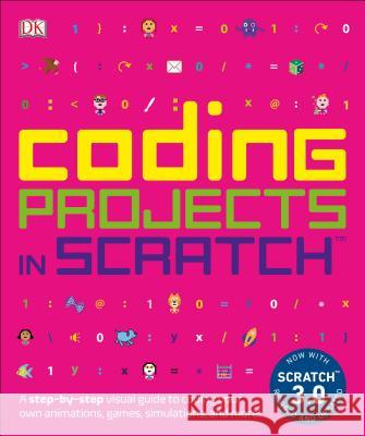 Coding Projects in Scratch: A Step-By-Step Visual Guide to Coding Your Own Animations, Games, Simulations, a Jon Woodcock 9781465477347