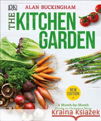 The Kitchen Garden: A Month by Month Guide to Growing Your Own Fruits and Vegetables Alan Buckingham 9781465479792 DK Publishing (Dorling Kindersley)