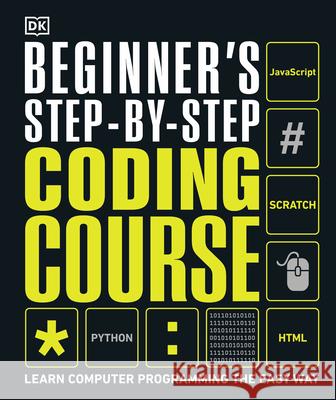 Beginner's Step-By-Step Coding Course: Learn Computer Programming the Easy Way DK 9781465482211 DK Publishing (Dorling Kindersley)