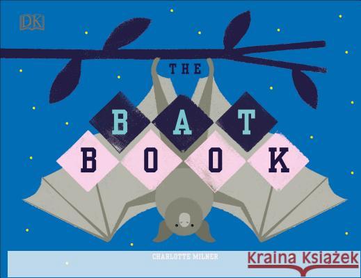 The Bat Book Charlotte Milner Charlotte Milner 9781465490490 DK Publishing (Dorling Kindersley)