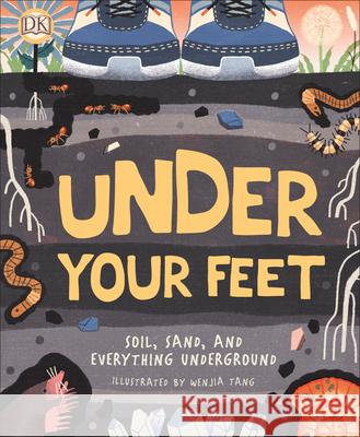 Under Your Feet... Soil, Sand and Everything Underground Royal Horticultural Society 9781465490957 DK Publishing (Dorling Kindersley)
