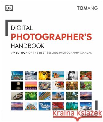 Digital Photographer's Handbook: 7th Edition of the Best-Selling Photography Manual Ang, Tom 9781465494238 DK Publishing (Dorling Kindersley)