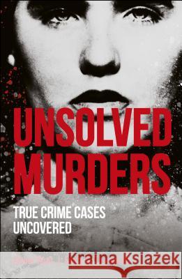 Unsolved Murders: True Crime Cases Uncovered Hunt, Amber 9781465494368 DK Publishing (Dorling Kindersley)
