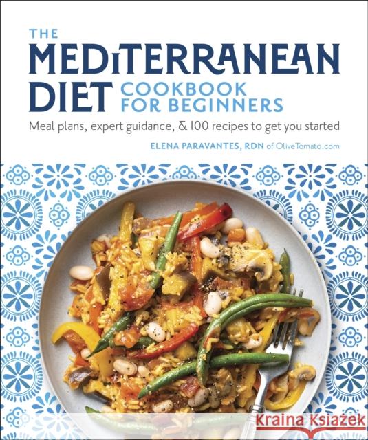 The Mediterranean Diet Cookbook for Beginners: Meal Plans, Expert Guidance, and 100 Recipes to Get You Started Paravantes, Elena 9781465497673 Alpha Books
