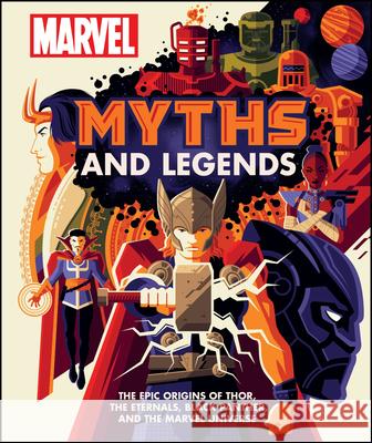 Marvel Myths and Legends: The Epic Origins of Thor, the Eternals, Black Panther, and the Marvel Universe Hill, James 9781465497758
