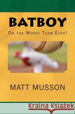 Batboy on the Worst Team Ever! Matt Musson 9781466200753 Createspace