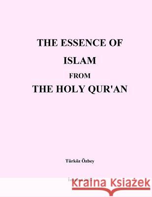 THE ESSENCE of ISLAM from THE HOLY QUR'AN Ozbey, Turkoz 9781466201057 Createspace