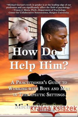 How Do I Help Him?: A Practitioner's Guide To Working With Boys and Men in Therapeutic Settings Gurian, Michael 9781466201224 Createspace