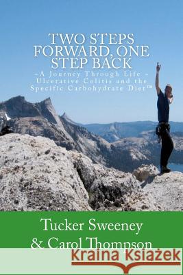 Two Steps Forward, One Step Back: A Journey Through Life, Ulcerative Colitis, and the Specific Carbohydrate Diet Tucker Sweeney Carol Thompson 9781466201804 Createspace