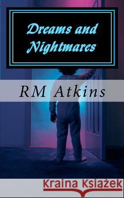 Dreams and Nightmares R. M. Atkins MR R. M. Atkins 9781466204096 Createspace