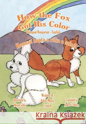How the Fox Got His Color Bilingual Hungarian English Adele Marie Crouch Megan Gibbs Andrew Sholtes 9781466204706 Createspace