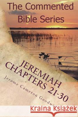 Jeremiah Chapters 21-30: Jeremiah, Prophet To The Nations I Made You Goodwin, Jerome Cameron 9781466205055 Createspace