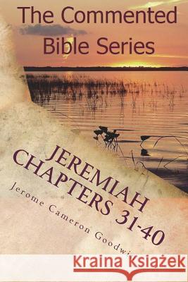 Jeremiah Chapters 31-40: Jeremiah, Prophet To The Nations I Made You Goodwin, Jerome Cameron 9781466205147 Createspace