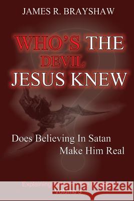 Who's The Devil Jesus Knew?: Explaining Satan In The Gospels Brayshaw, James R. 9781466205178 Createspace