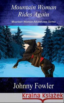 Mountain Woman Rides Again: A Kate McAlaster Adventure Johnny Fowler 9781466206205 Createspace