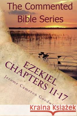 Ezekiel Chapters 11-17: Son Of Man, Prophesy To the Wind Goodwin, Jerome Cameron 9781466207073 Createspace