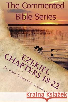 Ezekiel Chapters 18-22: Son Of Man, Prophesy To The WInd Goodwin, Jerome Cameron 9781466207110 Createspace