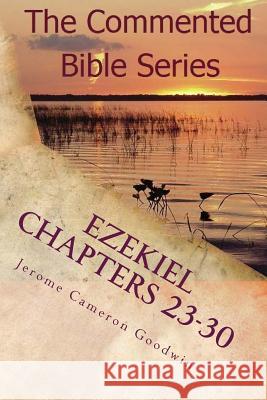 Ezekiel Chapters 23-30: Son Of Man, Prophesy To The Wind Goodwin, Jerome Cameron 9781466207196 Createspace