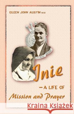 Inie: a Life of Mission and Prayer Austin, Sister Eileen John 9781466207332