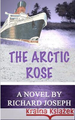 The Arctic Rose Richard Joseph Zazzi 9781466207738 Createspace