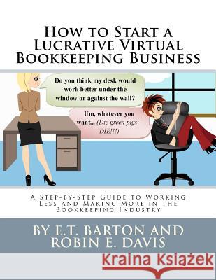 How to Start a Lucrative Virtual Bookkeeping Business: A Step-by-Step Guide to Working Less and Making More in the Bookkeeping Industry Davis, Robin E. 9781466208148 Createspace