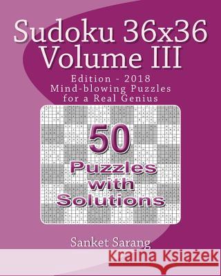 Sudoku 36x36 Vol III: Mind-blowing Puzzles for a Real Genius Sarang, Sanket 9781466209459 Createspace Independent Publishing Platform