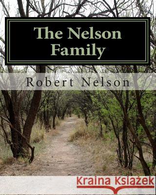 The Nelson Family: The Descendants of Nils and Margaret Matson and their son Anthony Nelson (Antti Niilonpoika) Nelson, Robert 9781466209855