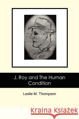 J. Roy and The Human Condition Thompson, Leslie M. 9781466211421