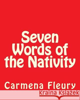 Seven Words of the Nativity Mrs Carmena Rose Fleury 9781466212725 Createspace
