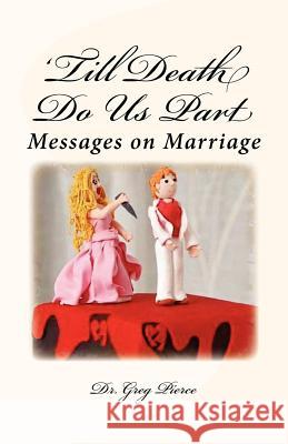 'Till Death Do Us Part: Seven Sermons on Marriage Pierce, Greg 9781466213821