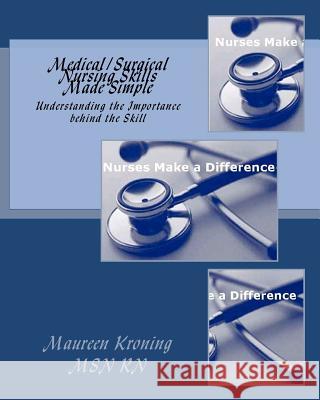 Medical/Surgical Nursing Skills Made Simple: Understanding the Importance behind the Skill Kroning Msn Rn, Maureen 9781466217911 Createspace