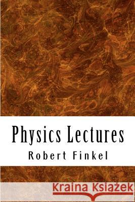Physics Lectures: Concise Outlines for College & University Robert W. Finkel 9781466218277 Createspace