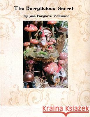 The Berrylicious Secret Jane Foxglove Volkmann 9781466218727 Createspace