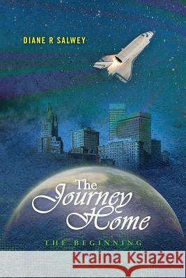 The Journey Home: The Beginning Diane R. Salwey 9781466219366 Createspace