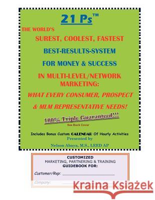 21 Ps(TM) The World's Surest, Coolest, Fastest Best-Results-System For Money & Success In Multi-Level/Network Marketing: What Every Consumer, Prospect Abaya, Nelson 9781466220454 Createspace