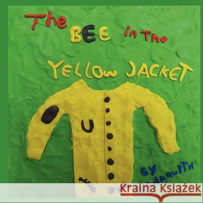 The Bee in the Yellow Jacket MR A. J. Jaquith A. J. Jaquith A. J. Jaquith 9781466220799 Createspace