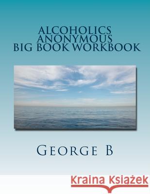 Alcoholics Anonymous Big Book Workbook: Working the Program George B 9781466221222 Createspace