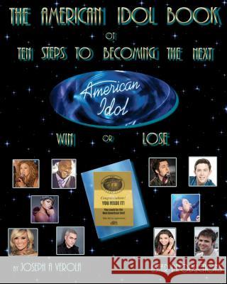 The American Idol Book or Ten Steps To Becoming The Next American Idol -Win or Lose - 2nd Edition Verola, Joseph 9781466221239 Createspace