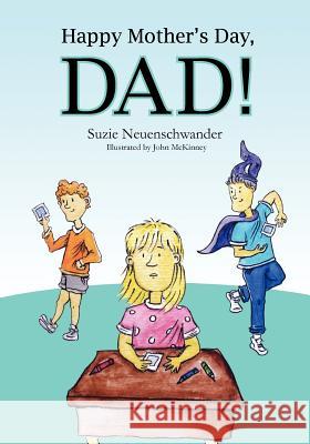 Happy Mother's Day Dad! Suzie Neuenschwander John McKinney 9781466221925 Createspace