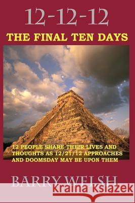 12-12-12 The Final Ten Days Welsh, Barry A. 9781466222649 Createspace